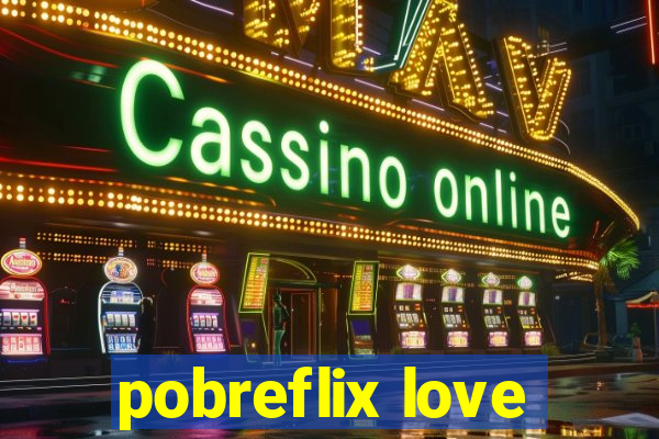 pobreflix love